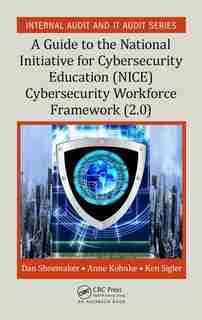 A Guide To The National Initiative For Cybersecurity Education (nice) Cybersecurity Workforce Framework (2.0): A Guide To The National Initiative For Cybersecurity Education (nice) Framework (2.0) by Dan Shoemaker