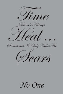 Front cover_Time Doesn't Always Heal . . . Sometimes It Only Hides the Scars