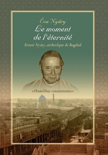 Couverture_Le Moment de L'Eternite Ernest Nyary, Archeveque de Bagdad