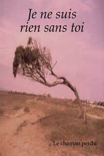 Je Ne Suis Rien Sans Toi: Recueil de Poesies Ouvertes...