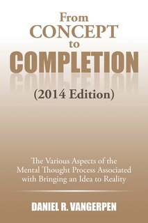 From Concept to Completion: The Various Aspects of the Mental Thought Proocess Associated with Bringing and Idea to Reality