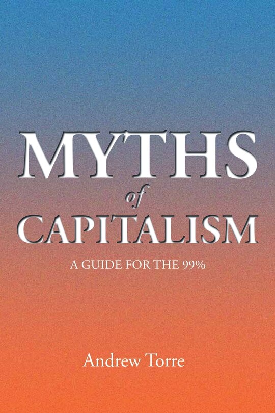 Myths of Capitalism: A Guide for the 99%