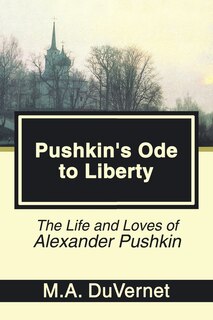 Pushkin's Ode to Liberty: The Life and Loves of Alexander Pushkin