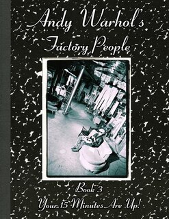 Andy Warhol's Factory People Book III: Your 15 Minutes Are Up!