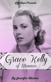 Grace Kelly of Monaco: The Inspiring Story of How An American Film Star Became a Princess