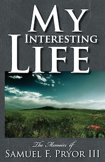 My Interesting Life: The Memoirs of Sam Pryor