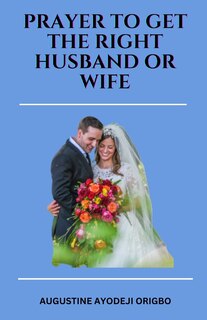 PRAYERS TO GET the RIGHT HUSDAND OR WIFE.: geting an ideal husband or wife