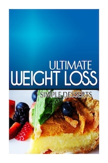 Ultimate Weight Loss - Simple Dessert: Ultimate Weight Loss Cookbook