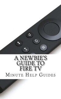 Front cover_A Newbie's Guide to Fire TV