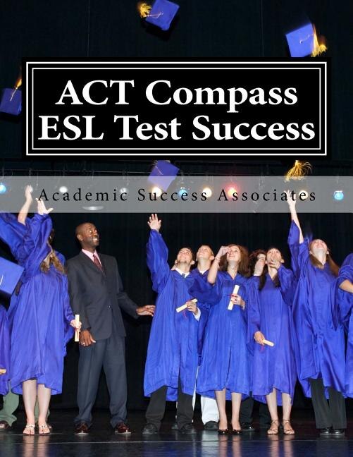 ACT Compass ESL Test Success: Practice Tests for the ACT English as a Second Language Listening, Reading, and Grammar/Usage Tests