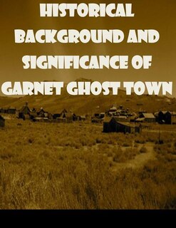 Front cover_Historical Background and Significance of Garnet Ghost Town