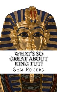 Front cover_What's So Great About King Tut?