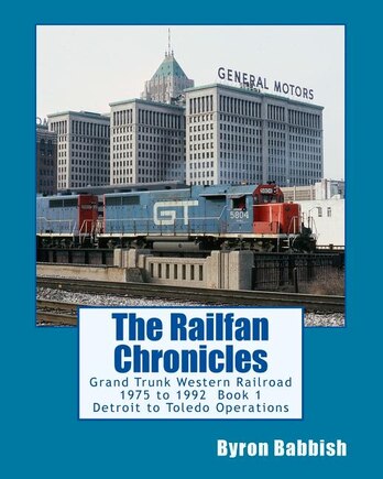 The Railfan Chronicles: Grand Trunk Western Railroad, Book 1, Detroit to Toledo Operations: 1975 to 1992 Including Detroit, Toledo and Ironton and Detroit & Toledo Shore Line Railroads