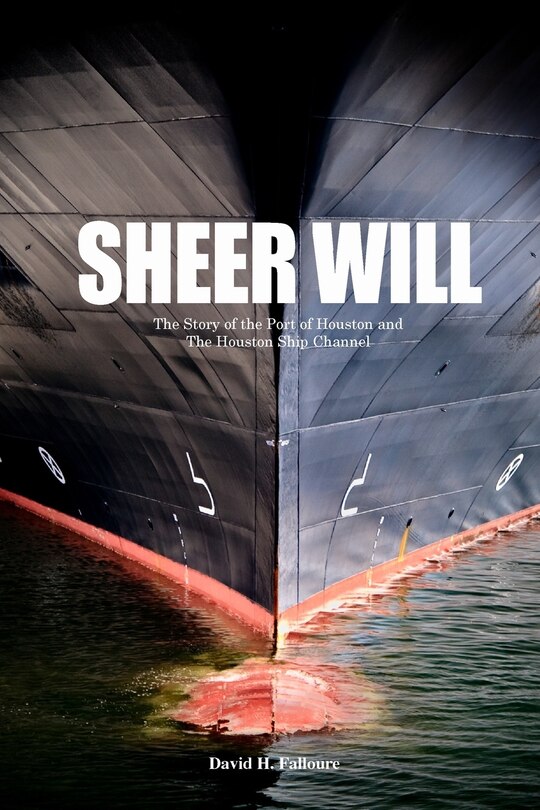 Sheer Will: The Story of the Port of Houston and the Houston Ship Channel