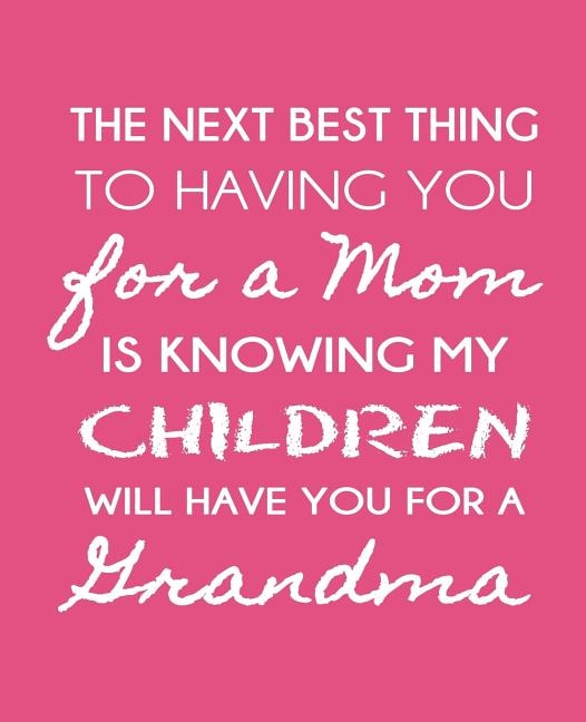 The Next Best Thing To Having You For A Mom: Is Knowing My Children WIll Have You For A Grandmother