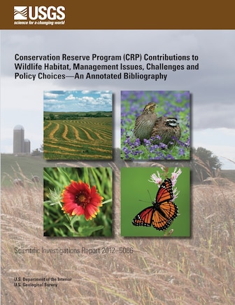 Conservation Reserve Program (CRP) Contributions to Wildlife Habitat, Management Issues, Challenges and Policy Choices?An Annotated Bibliography