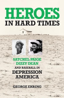 Heroes in Hard Times: Satchel Paige, Dizzy Dean, and Baseball in Depression America