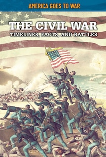Front cover_The Civil War: Timelines, Facts, and Battles