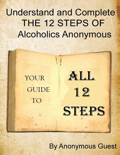 A 12 Step Guide - For the Big Book of AA: Understand and Complete The 12 Steps of Alcoholics Anonymous