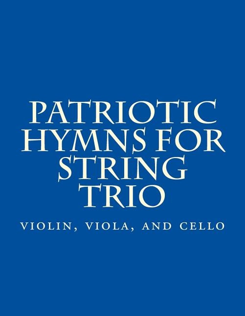 Patriotic Hymns For String Trio: violin, viola, and cello