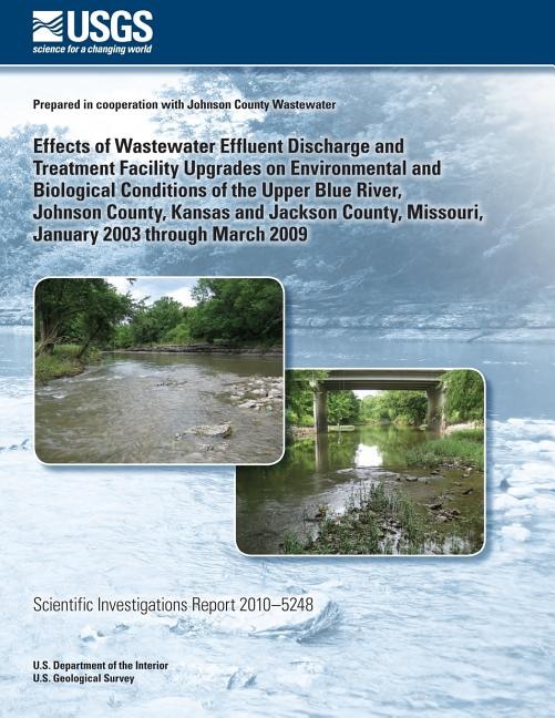 Effects of Wastewater Effluent Discharge and Treatment Facility Upgrades on Environmental and Biological Conditions of the Upper Blue River, Johnson County, Kansas and Jackson County, Missouri, January 2003 through March 2009