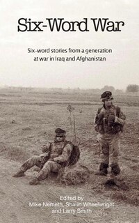 Six-Word War: Six Word Stories from a Generation at War in Iraq and Afghanistan