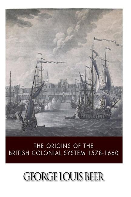 Front cover_The Origins Of The British Colonial System 1578-1660