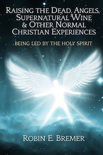 Front cover_Raising the Dead, Angels, Supernatural Wine, & Other Normal Christian Experience