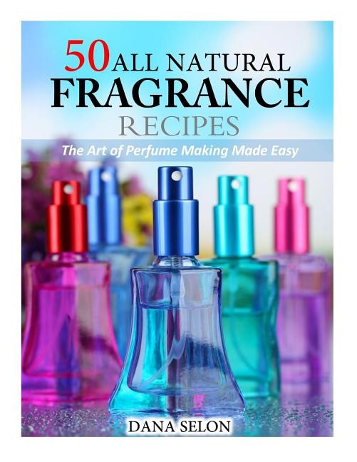 Front cover_50 All Natural Fragrance Recipes