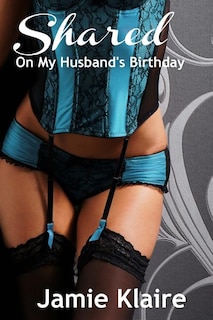 Shared on my Husband's Birthday: An Erotic Short Story