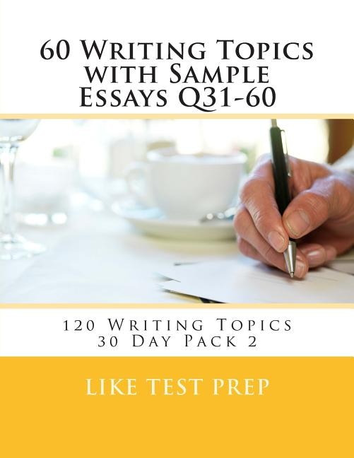 60 Writing Topics with Sample Essays Q31-60: 120 Writing Topics 30 Day Pack 2