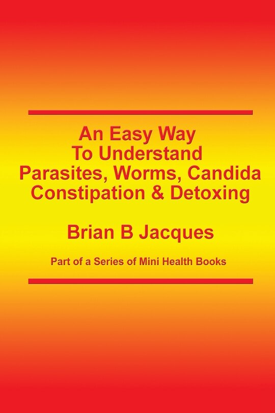 Front cover_An Easy Way To Understand Parasites, Worms, Candida, Constipation & Detoxing