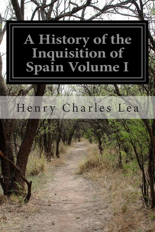 Couverture_A History Of The Inquisition Of Spain Volume I