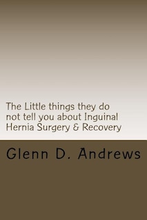 The Little things they do not tell you about Iguinal Hernia Surgery & Recovery