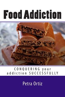 Food Addiction: Conquering Your Addiction Successfully LARGE PRINT: How to Get Out Of the Clutches of Food Addiction for Good