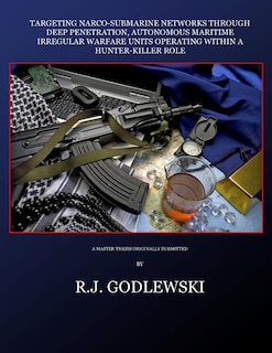 Targeting Narco-Submarine Networks: through Deep Penetration, Autonomous Maritime Irregular Warfare Units Operating within a Hunter-Killer Role