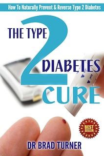 The Type 2 Diabetes Cure: How To Naturally Prevent & Reverse Type 2 Diabetes