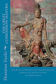 The Great Compassion Mantra: The Path of Serenity and Understanding: A Practical Guide to Love and Equanimity