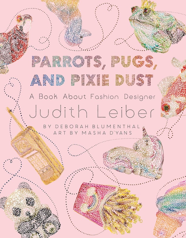 Parrots, Pugs, and Pixie Dust: A Book About Fashion Designer Judith Leiber