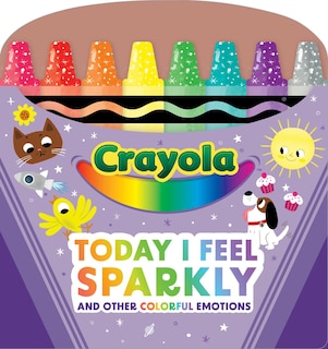 Front cover_Crayola: Today I Feel Sparkly: And Other Colorful Emotions (A Crayola Shaped Board Book for Toddlers)
