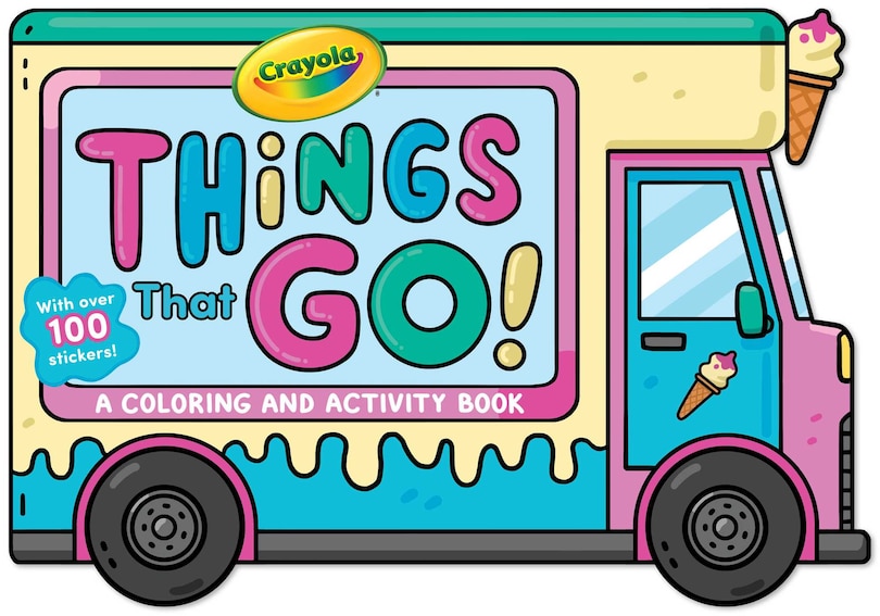 Front cover_Crayola: Things That Go! (A Crayola Ice Cream Truck-Shaped Coloring & Activity Book for Kids with Over 100 Stickers)