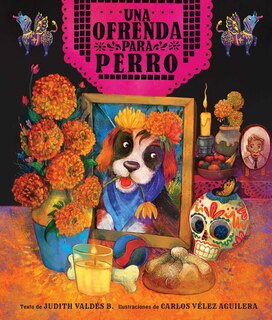 Front cover_ofrenda para Perro (un libro ilustrado del Día de Muertos para niños) (An Ofrenda for Perro) (Spanish Edition)