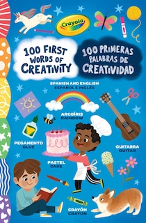 Front cover_Crayola: 100 First Words of Creativity / 100 Primeras Palabras de Creatividad: a Spanish-English Bilingual Book