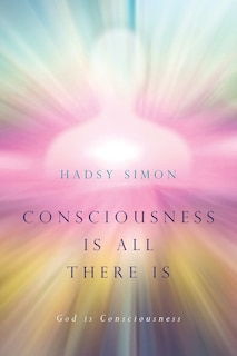 Front cover_Consciousness Is All There Is