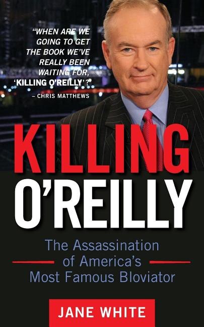 Killing O'Reilly: The Assassination of America's Most Famous Bloviator