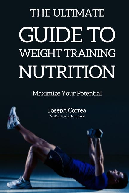 The Ultimate Guide to Weight Training Nutrition: Maximize Your Potential
