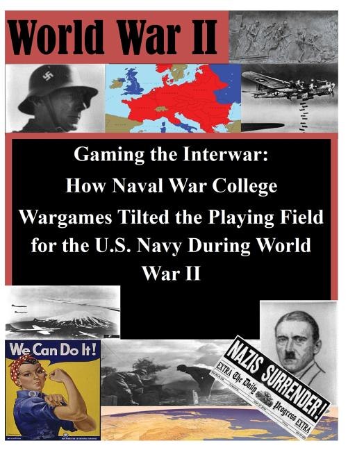 Couverture_Gaming the Interwar - How Naval War College Wargames Tilted the Playing Field for the U.S. Navy During World War II