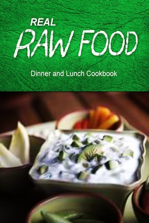 Real Raw Food - Dinner and Lunch Cookbook: Raw diet cookbook for the raw lifestyle