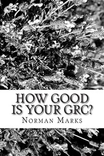 How Good is your GRC?: Twelve Questions to Guide Executives, Boards, and Practitioners