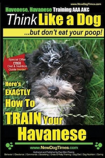 Front cover_Havanese, Havanese Training AAA AKC Think Like a Dog, But Don't Eat Your Poop!